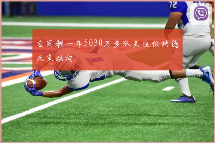 合同剩一年5030万多队关注伦纳德未来动向